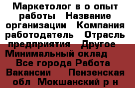 Маркетолог в/о опыт работы › Название организации ­ Компания-работодатель › Отрасль предприятия ­ Другое › Минимальный оклад ­ 1 - Все города Работа » Вакансии   . Пензенская обл.,Мокшанский р-н